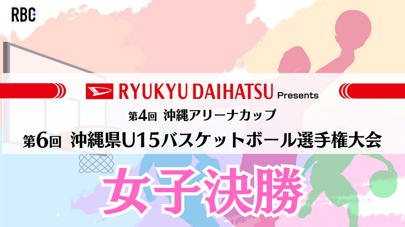 〈LIVE配信〉2025年度 第6回 沖縄県U15バスケットボール選手権大会 女子決勝