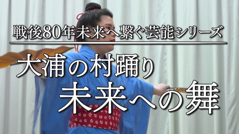 【戦後80年 未来へ繋ぐ芸能シリーズ】大浦の村踊り 未来への舞